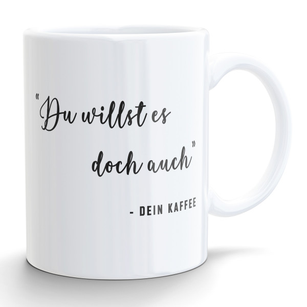 Tasse mit Spruch "Du willst es doch auch" - DEIN KAFFEE